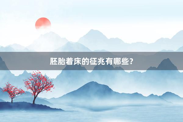 胚胎着床的征兆有哪些？