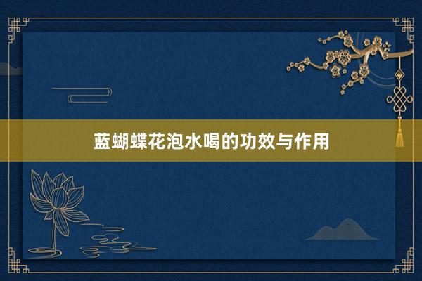 蓝蝴蝶花泡水喝的功效与作用